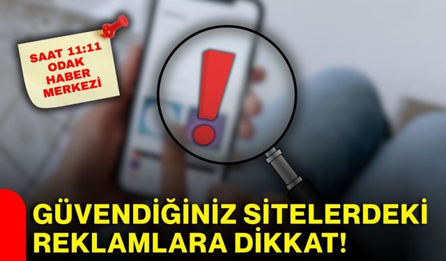 Güvendiğiniz sitelerdeki reklamlara dikkat!