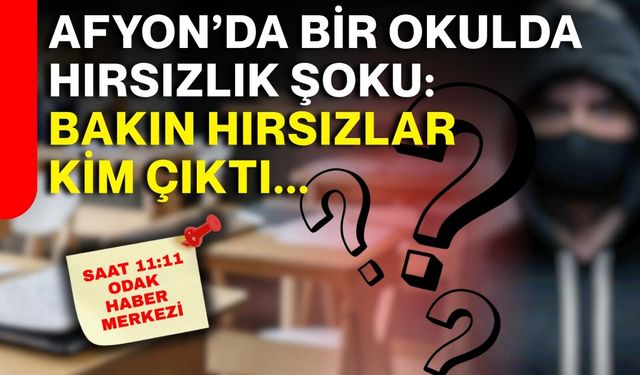 Afyon’da bir okulda hırsızlık şoku: Bakın hırsızlar kim çıktı...