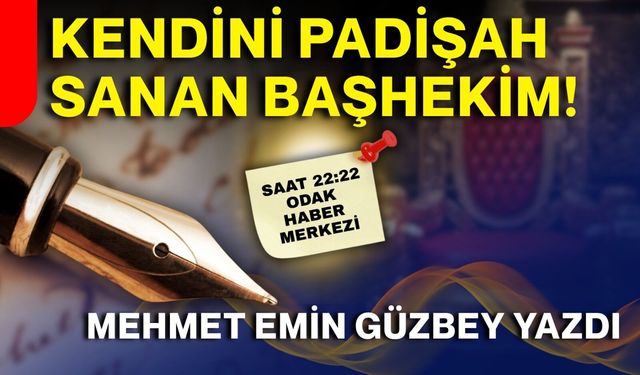 Kendini Padişah sanan Başhekim...