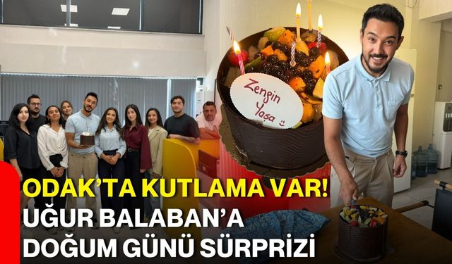 ODAK’ta kutlama var! Uğur Balaban’a doğum günü sürprizi