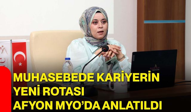 Muhasebede kariyerin yeni rotası Afyon MYO’da anlatıldı