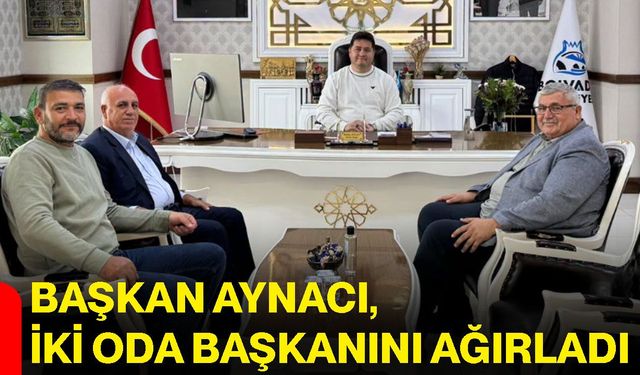 Başkan Aynacı, iki oda başkanını ağırladı