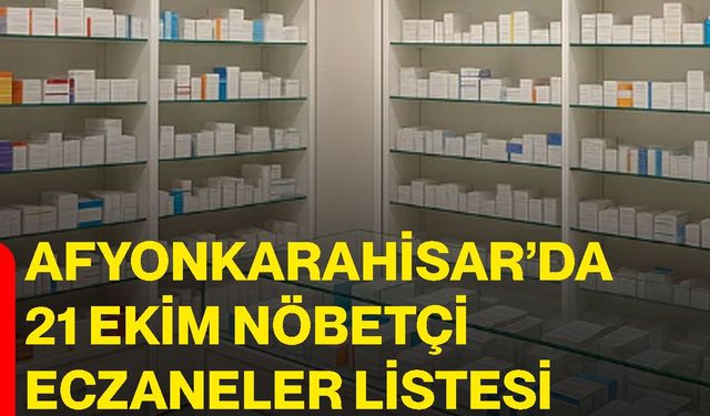 Afyonkarahisar’da 21 Ekim Nöbetçi Eczaneler listesi