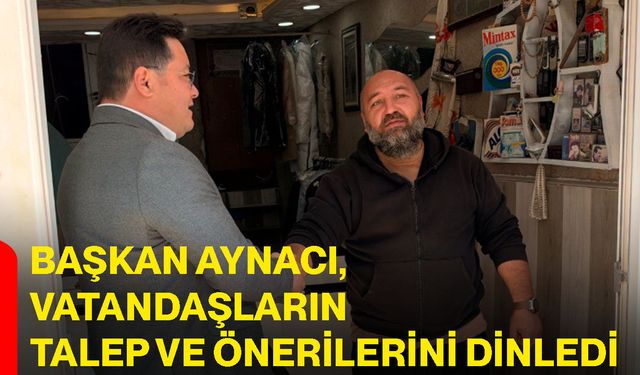 Başkan Aynacı, vatandaşların talep ve önerilerini dinledi