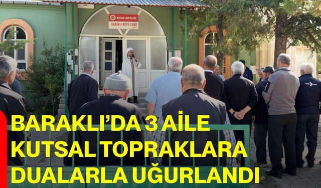 Baraklı’da 3 aile kutsal topraklara dualarla uğurlandı