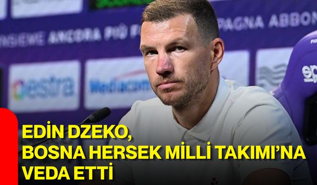 Edin Dzeko, Bosna Hersek Milli Takımı’na veda etti