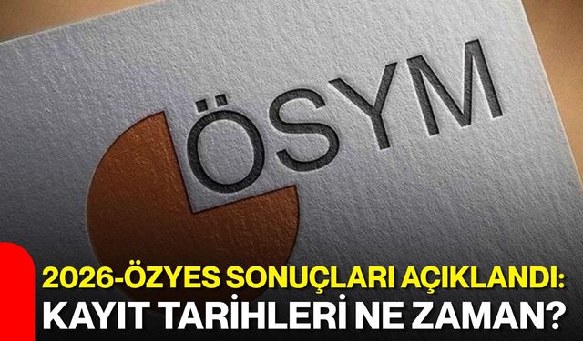 2026-ÖZYES sonuçları açıklandı: Kayıt tarihleri ne zaman?