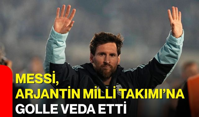 Messi, Arjantin Milli Takımı’na golle veda etti