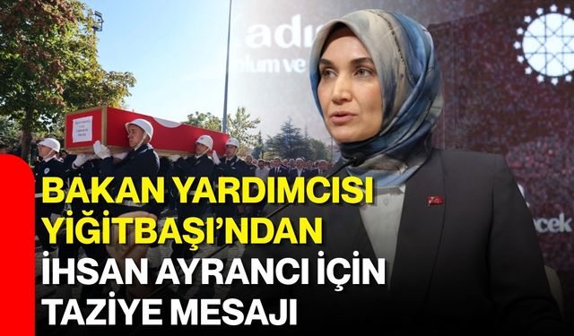 Bakan Yardımcısı Yiğitbaşı’ndan İhsan Ayrancı için taziye mesajı