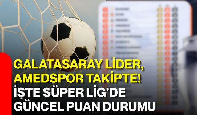 Galatasaray lider, Amedspor takipte! İşte Süper Lig’de güncel puan durumu