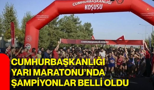 Cumhurbaşkanlığı Yarı Maratonu’nda şampiyonlar belli oldu
