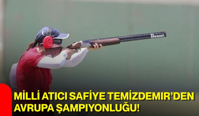 Milli atıcı Safiye Temizdemir’den Avrupa şampiyonluğu!