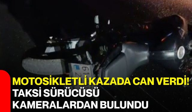 Motosikletli kazada can verdi! Taksi sürücüsü kameralardan bulundu