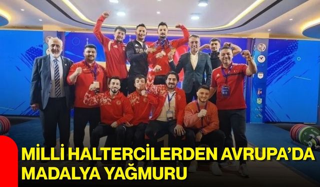 Milli haltercilerden Avrupa’da madalya yağmuru