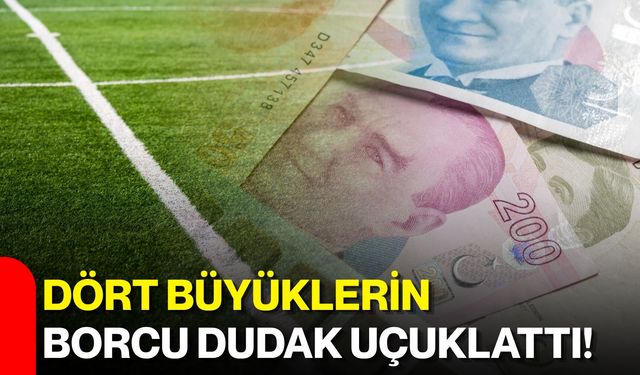 Dört büyüklerin borcu dudak uçuklattı!