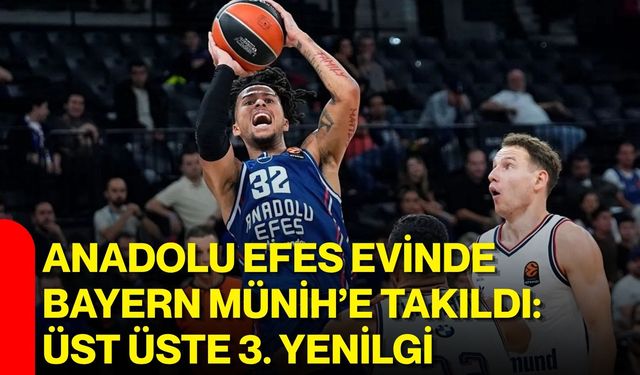 Anadolu Efes evinde Bayern Münih’e takıldı: Üst üste 3. yenilgi