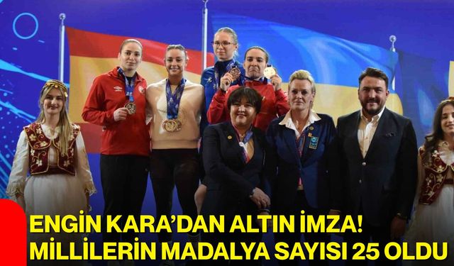 Engin Kara’dan altın imza! Millilerin madalya sayısı 25 oldu