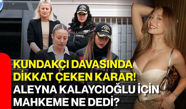 Kundakçı davasında dikkat çeken karar! Aleyna Kalaycıoğlu için mahkeme ne dedi?