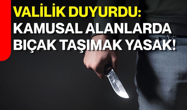 Valilik duyurdu: Kamusal alanlarda bıçak taşımak yasak!