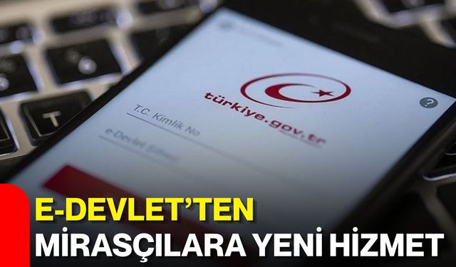 e-Devlet’ten mirasçılara yeni hizmet