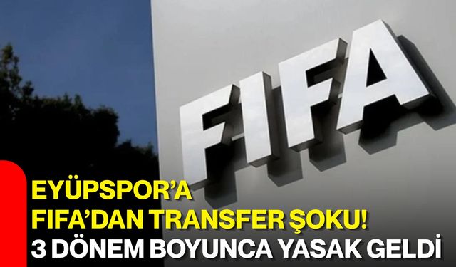 Eyüpspor’a FIFA’dan transfer şoku! 3 dönem boyunca yasak geldi