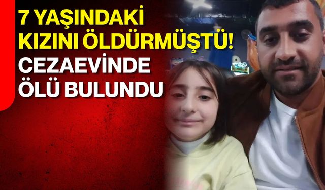 7 yaşındaki kızını öldürmüştü! Cezaevinde ölü bulundu