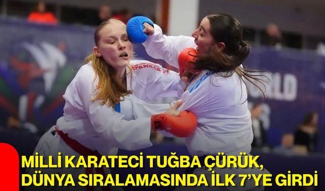 Milli karateci Tuğba Çürük, dünya sıralamasında ilk 7’ye girdi