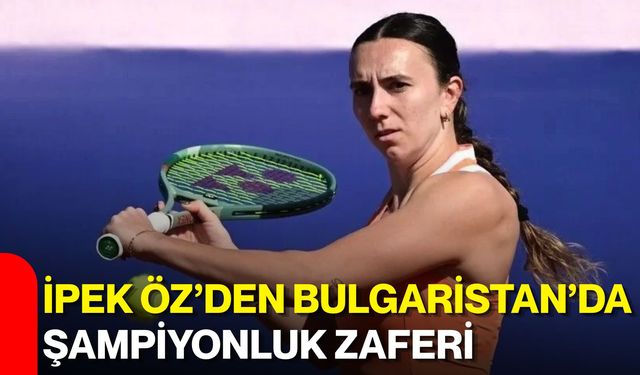 İpek Öz’den Bulgaristan’da şampiyonluk zaferi