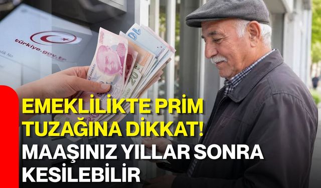 Emeklilikte prim tuzağına dikkat! Maaşınız yıllar sonra kesilebilir