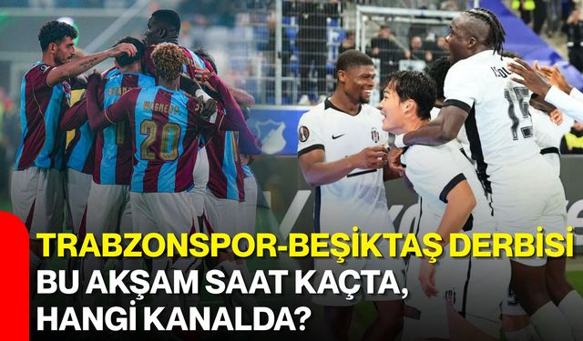 Trabzonspor-Beşiktaş derbisi bu akşam saat kaçta, hangi kanalda?