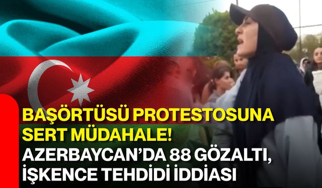 Başörtüsü protestosuna sert müdahale! Azerbaycan’da 88 gözaltı, işkence tehdidi iddiası