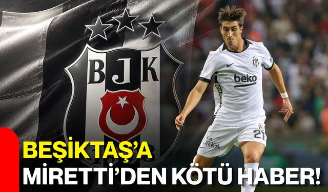 Beşiktaş’a Miretti’den kötü haber!