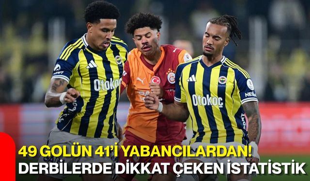49 golün 41’i yabancılardan! Derbilerde dikkat çeken istatistik