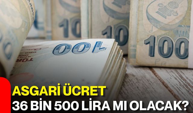 Asgari ücret 36 bin 500 lira mı olacak?