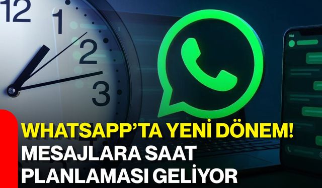 WhatsApp’ta yeni dönem! Mesajlara saat planlaması geliyor