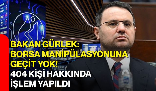 Bakan Gürlek: Borsa manipülasyonuna geçit yok! 404 kişi hakkında işlem yapıldı