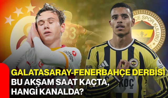Galatasaray-Fenerbahçe derbisi bu akşam saat kaçta, hangi kanalda?