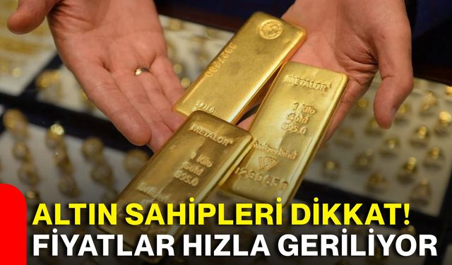 Altın sahipleri dikkat! Fiyatlar hızla geriliyor