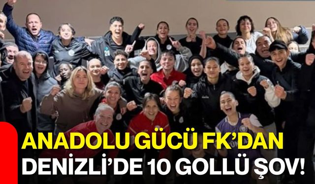 Anadolu Gücü FK’dan Denizli’de 10 gollü şov!