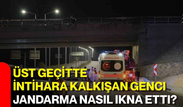 Üst geçitte intihara kalkışan genci jandarma nasıl ikna etti?