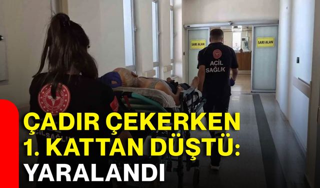 Çadır çekerken 1. kattan düştü: Yaralandı