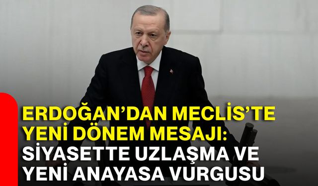 Erdoğan’dan Meclis’te yeni dönem mesajı: Siyasette uzlaşma ve yeni anayasa vurgusu