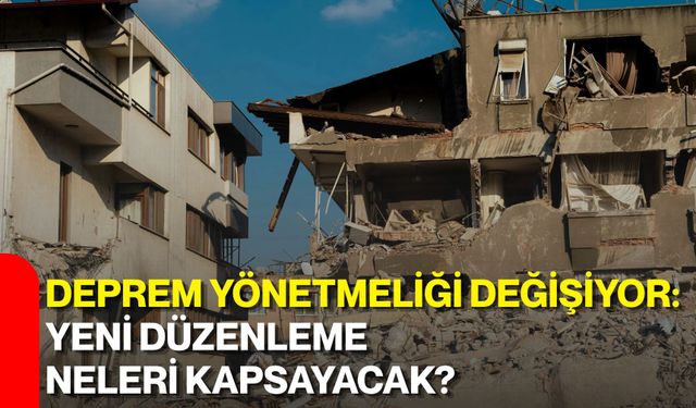 Deprem yönetmeliği değişiyor: Yeni düzenleme neleri kapsayacak?
