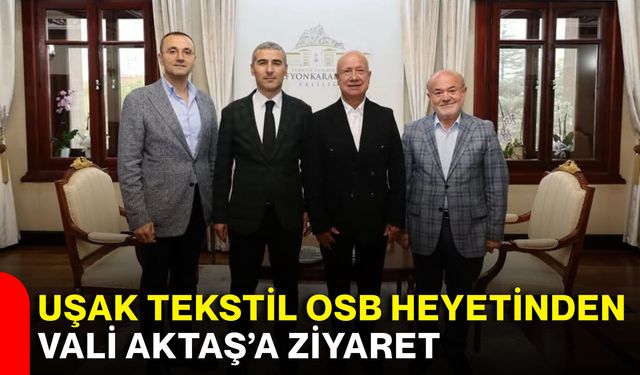 Uşak Tekstil OSB heyetinden Vali Aktaş’a ziyaret