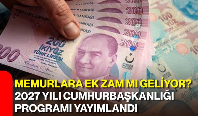 Memurlara ek zam mı geliyor? 2027 Yılı Cumhurbaşkanlığı Programı yayımlandı