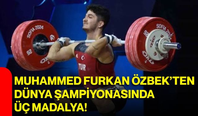 Muhammed Furkan Özbek’ten dünya şampiyonasında üç madalya!