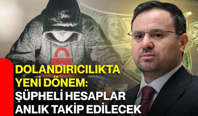 Dolandırıcılıkta yeni dönem: Şüpheli hesaplar anlık takip edilecek