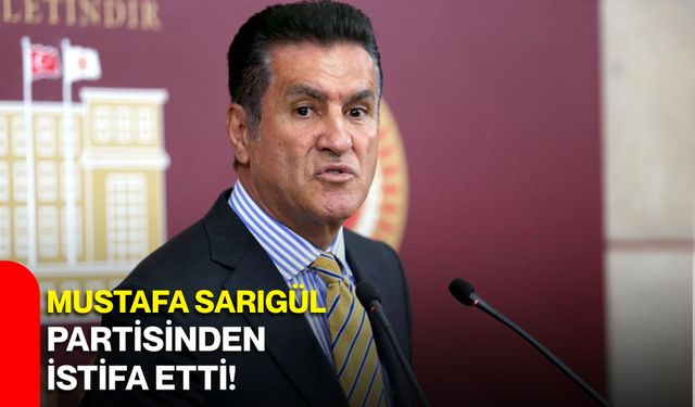 Mustafa Sarıgül partisinden istifa etti!