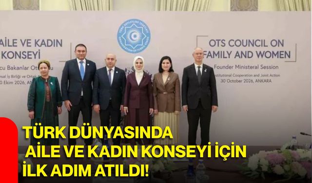 Türk Dünyasında Aile ve Kadın Konseyi için ilk adım atıldı!