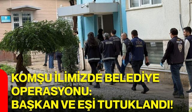 Komşu ilimizde belediye operasyonu: Başkan ve eşi tutuklandı!